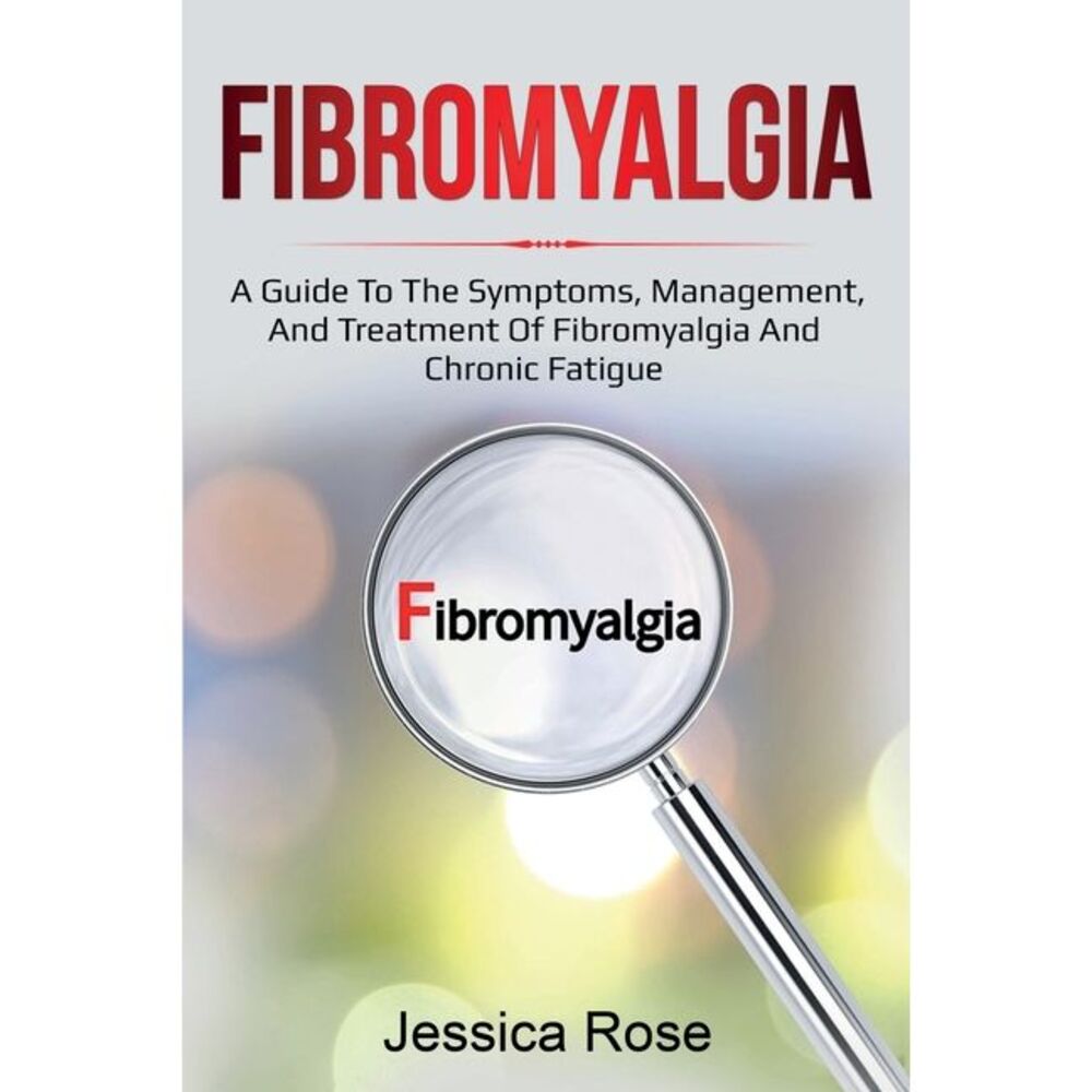Fibromyalgia: A Guide to the Symptoms, Management, and Treatment of Fibromyalgia